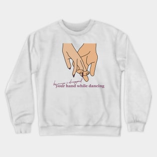 I Dropped Your Hand While Dancing Crewneck Sweatshirt